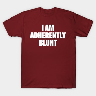 I Am Adherently Blunt Design T-Shirt